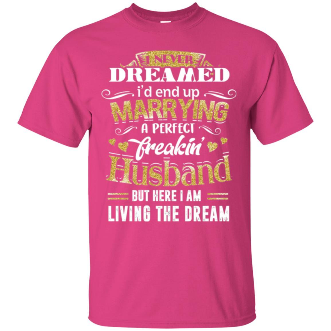 Wife T-shirt I Never Dreamed Marrying Perfect Freakin' Husband Heliconia