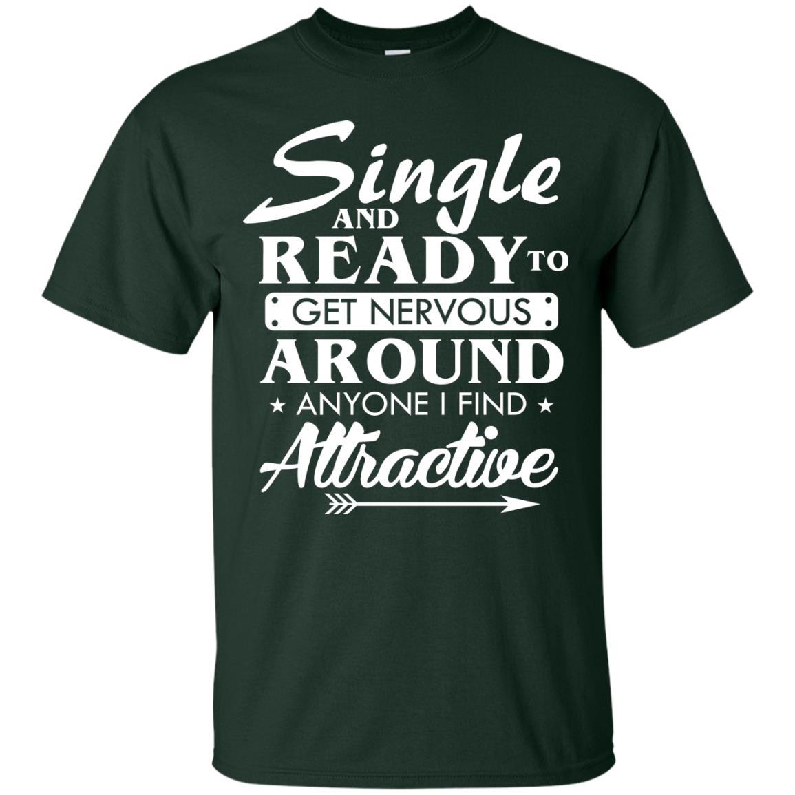 Single And Ready To Get Nervous Around Anyone I Find Attractive Funny Saying T-shirt For Single Friends Forest