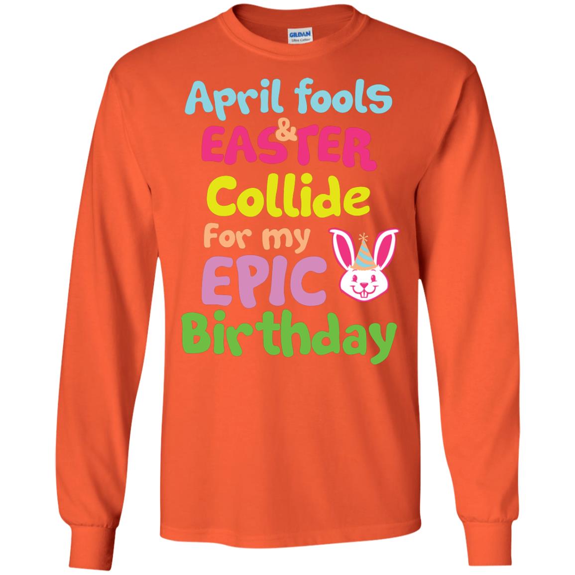 April Fools And Easter Collide For My Epic Birthday Gift Shirt For Easter Day Orange