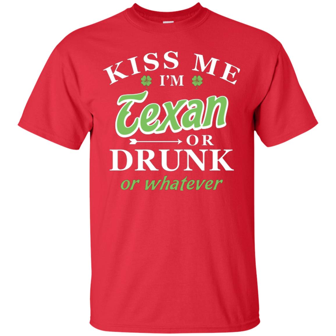 Saint Patrick's Day T-shirt Kiss Me I_m Texan Or Drunk Or Whatever Red