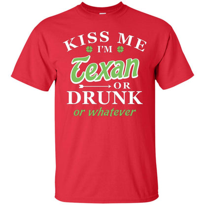 Saint Patrick's Day T-shirt Kiss Me I_m Texan Or Drunk Or Whatever Red