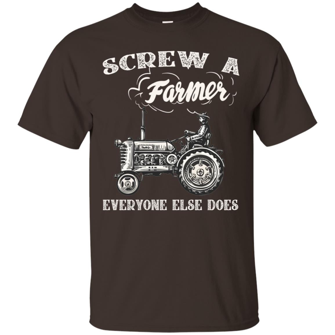 Screw A Farmer Everyone Else Does Farming Shirt Dark Chocolate