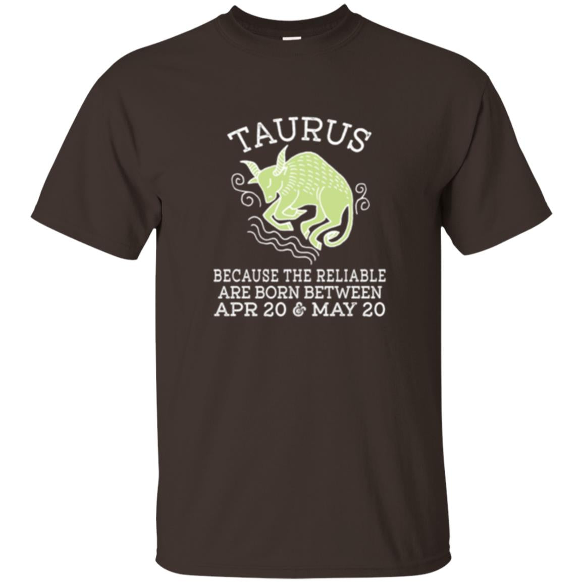 Taurus Because Reliable Are Born Between Apr 20 And May 20 Birthday T-shirt Dark Chocolate
