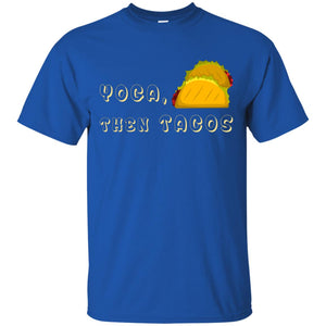 Yoga Then Tacos Shirt For Taco DayG200 Gildan Ultra Cotton T-Shirt