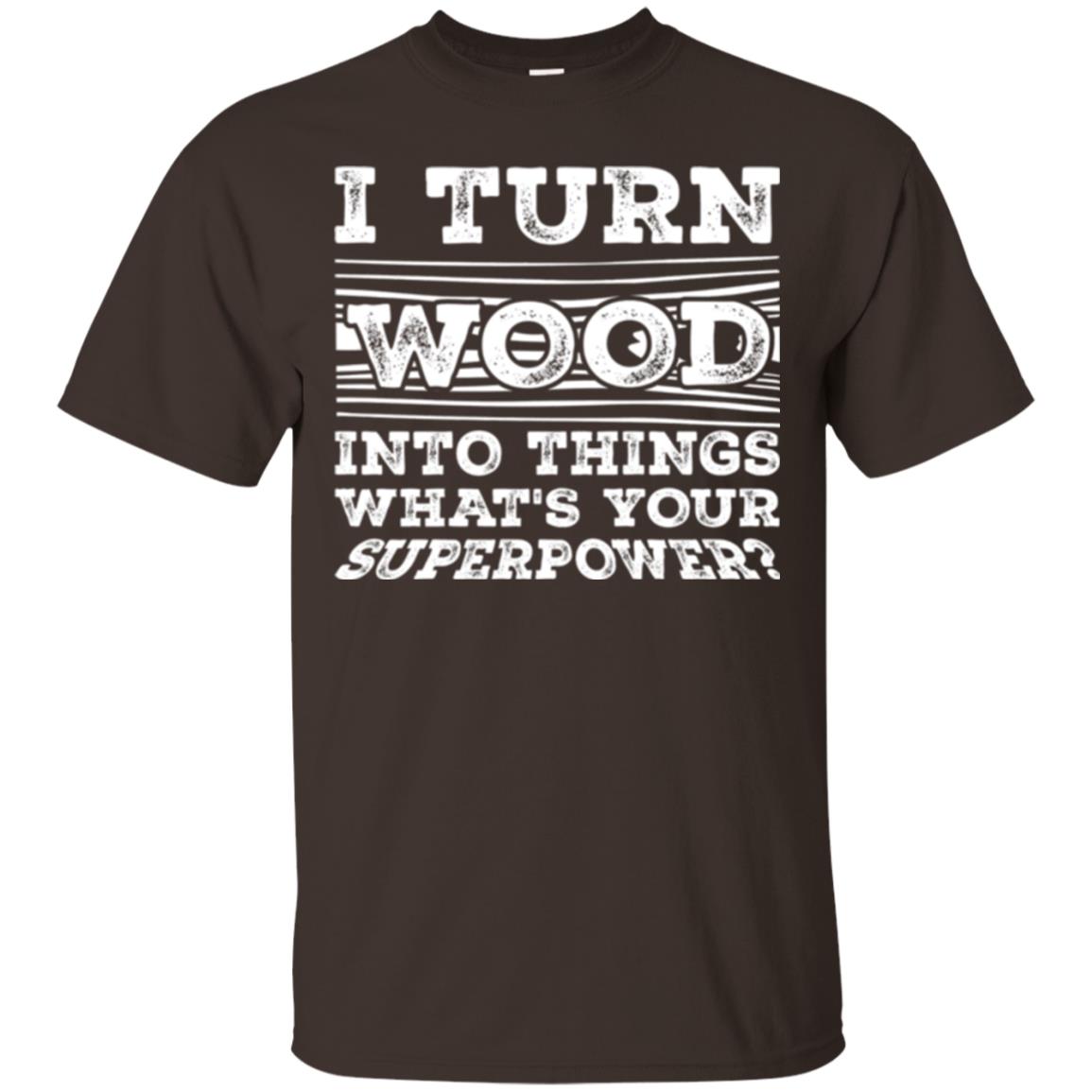 Woodworker T-shirt I Turn Wood Into Things What_s Your Superpower Dark Chocolate