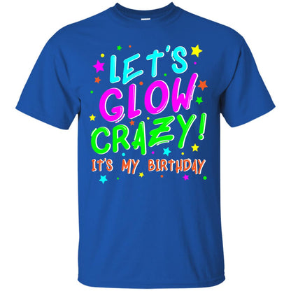 Lets Glow Crazy Its My Birthday Funny Cute B-day Party Shirt Royal