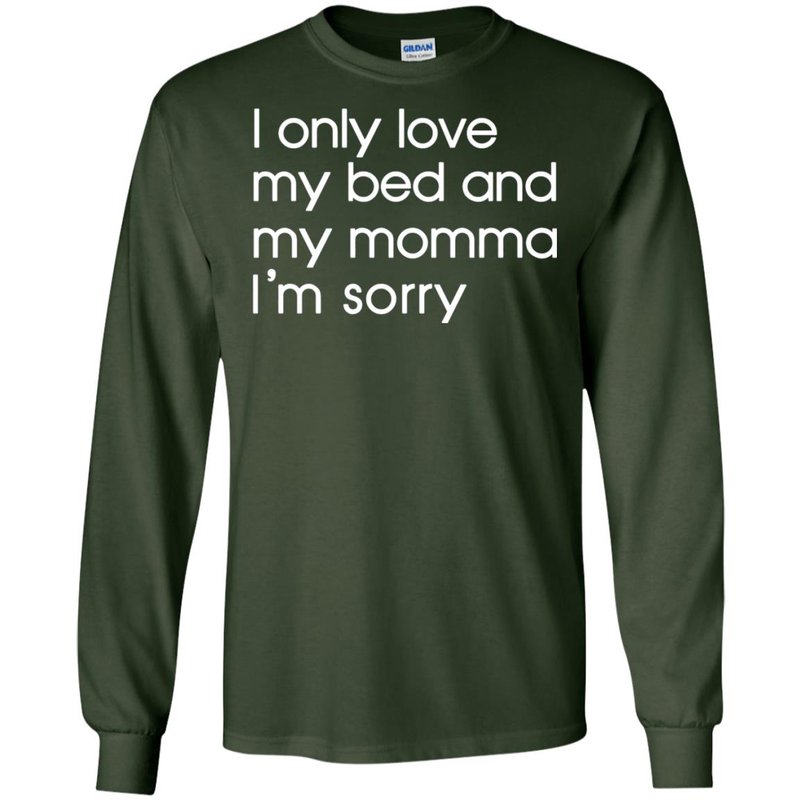 I Only Love My Bed And My Momma Im Sorry Daughter Shirt Forest Green