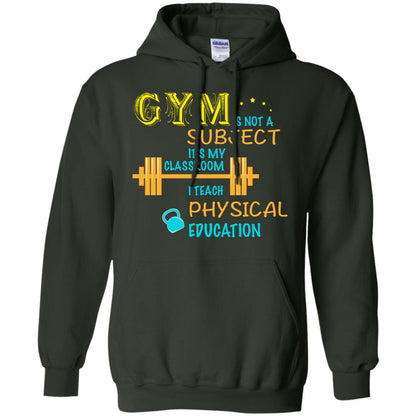 Gym Is Not A Subject It's My Classroom Teach Physical Edcucation Shirt Forest Green