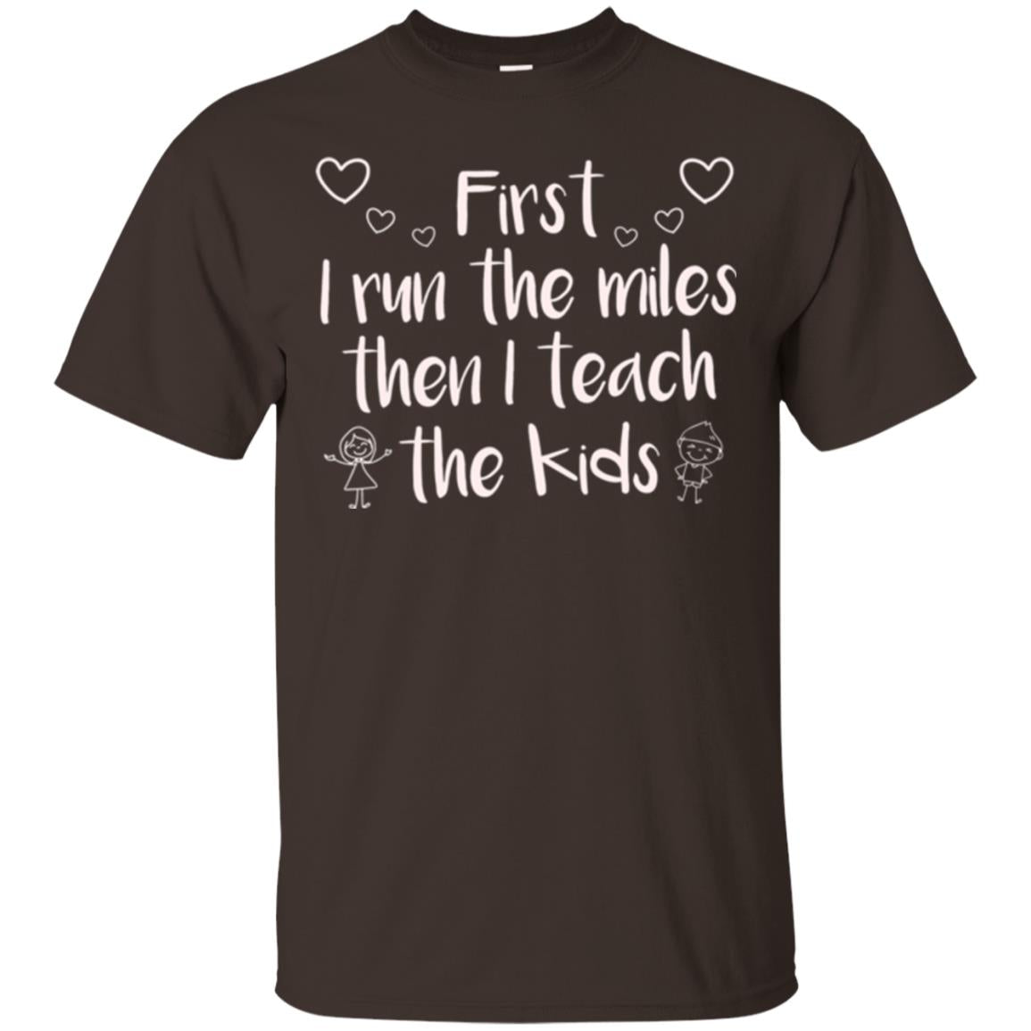Teacher T-shirt First I Run The Miles Then I Teach The Kids Dark Chocolate