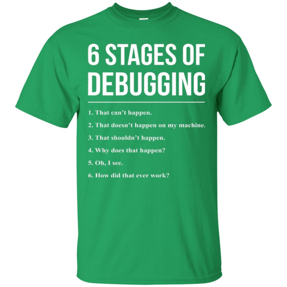 Programmer T-shirt 6 Stages Of Debugging Irish Green