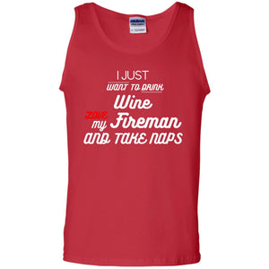 I Just Want To Drink Wine Love My Fireman And Take Naps ShirtG220 Gildan 100% Cotton Tank Top