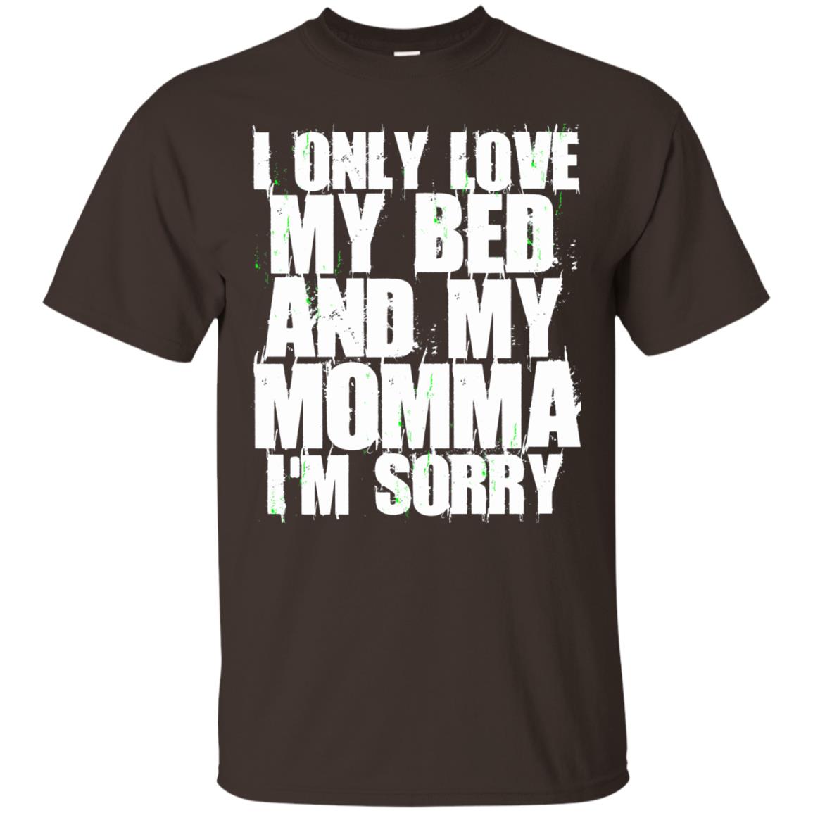 I Only Love My Bed My Momma Im Sorry Shirt Dark Chocolate