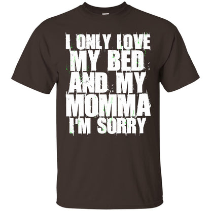 I Only Love My Bed My Momma Im Sorry Shirt Dark Chocolate