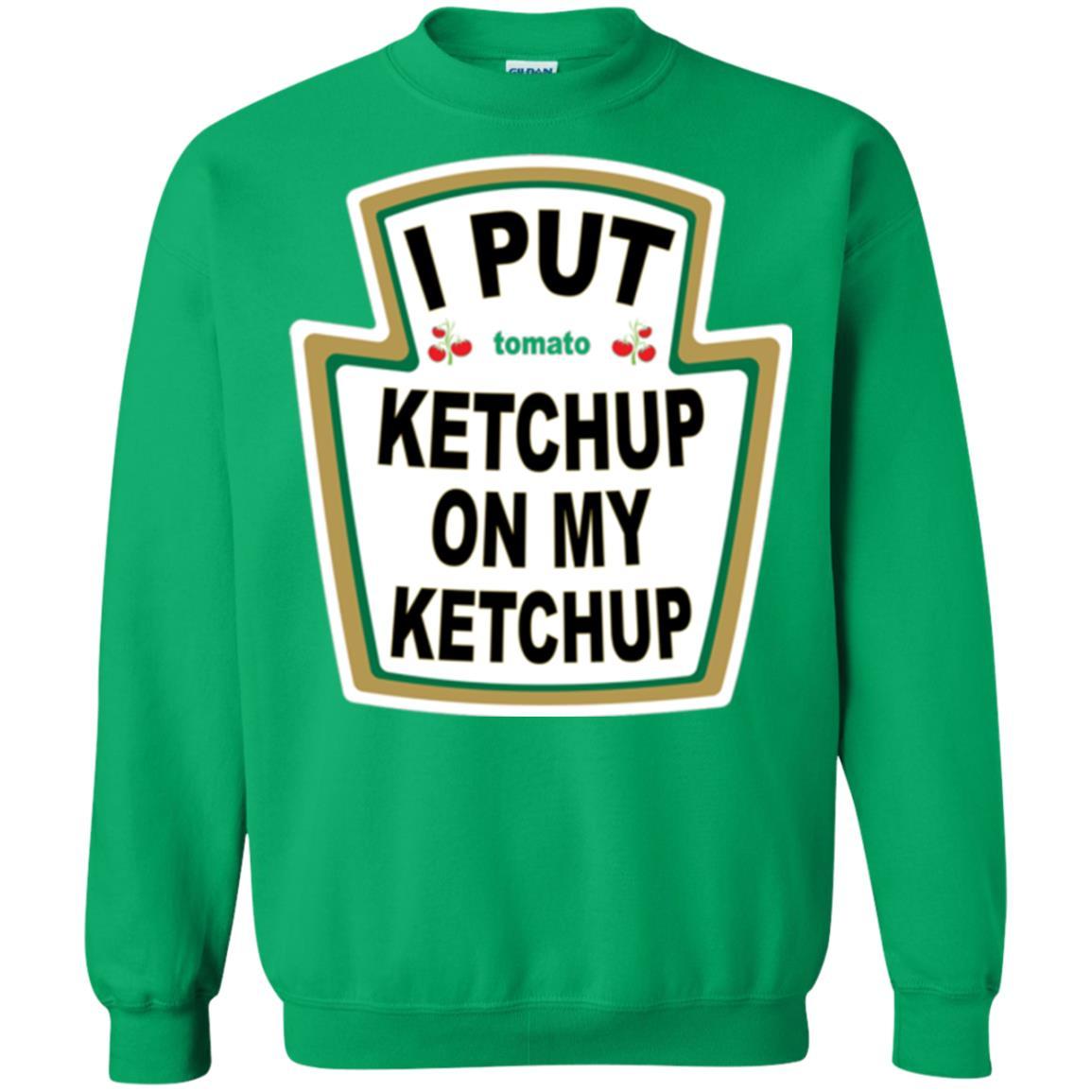 Tomato T-shirt I Put Ketchup On My Ketchup T-shirt Irish Green
