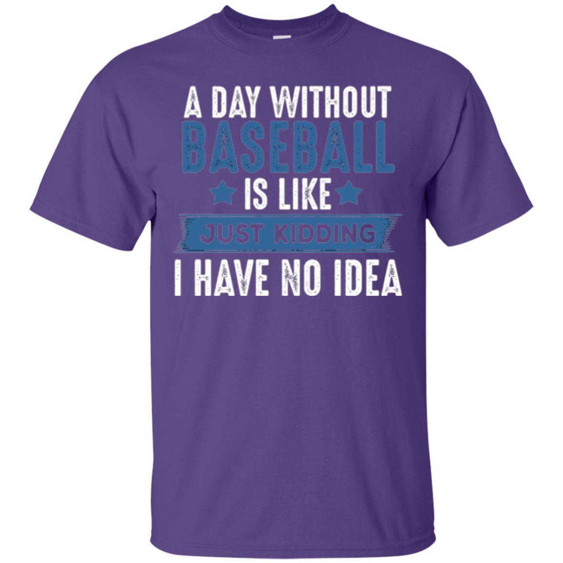 Baseball Lovers T-shirt A Day Without Baseball Is Like Just Kidding Purple