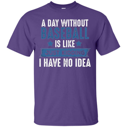 Baseball Lovers T-shirt A Day Without Baseball Is Like Just Kidding Purple
