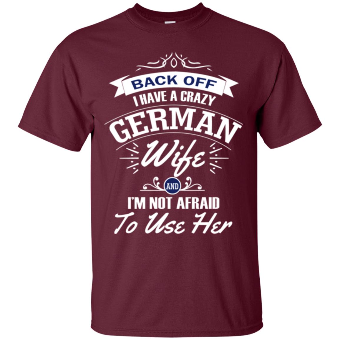 Back Of I Have A Crazy German Wife And Im Not Afraid To Use Her Maroon