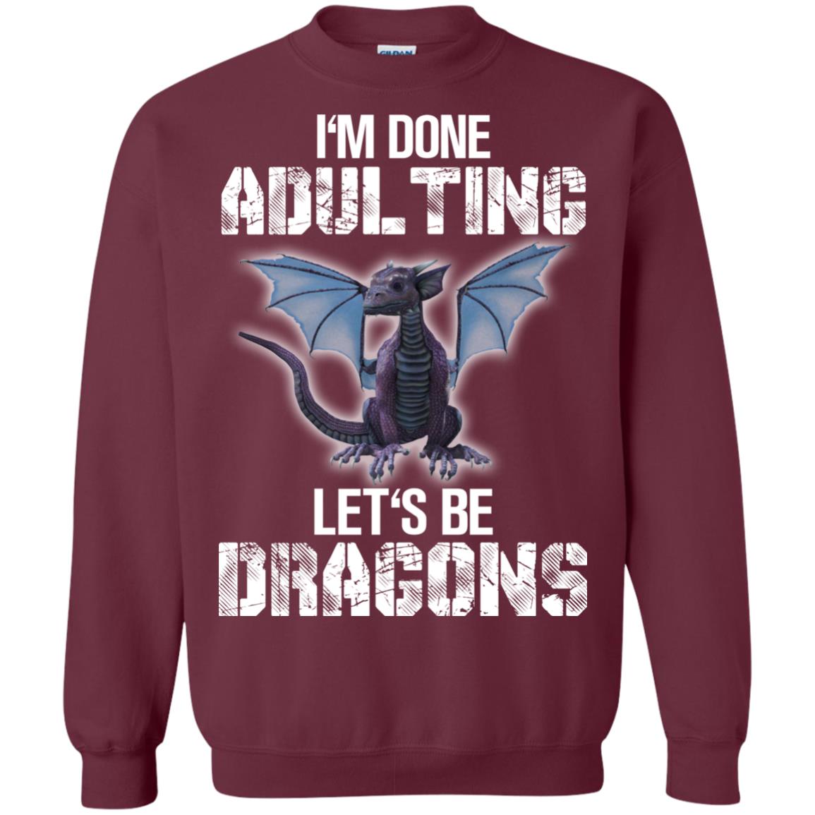 I_m Done Adulting Let_s Be Dragons Dragon Lover T-shirt Maroon