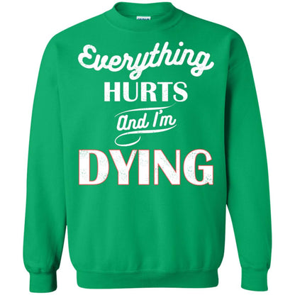 Everything Hurt And I'm Dying Best Quote Shirt Irish Green