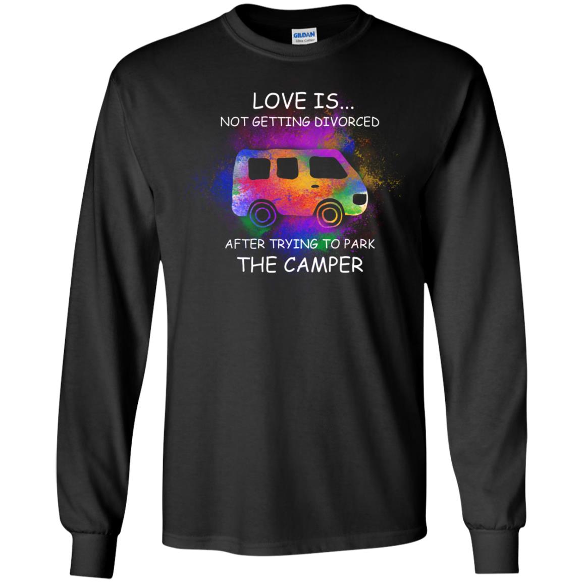 Love Is Not Getting Divorced After Trying To Park The Camper ShirtG240 Gildan LS Ultra Cotton T-Shirt