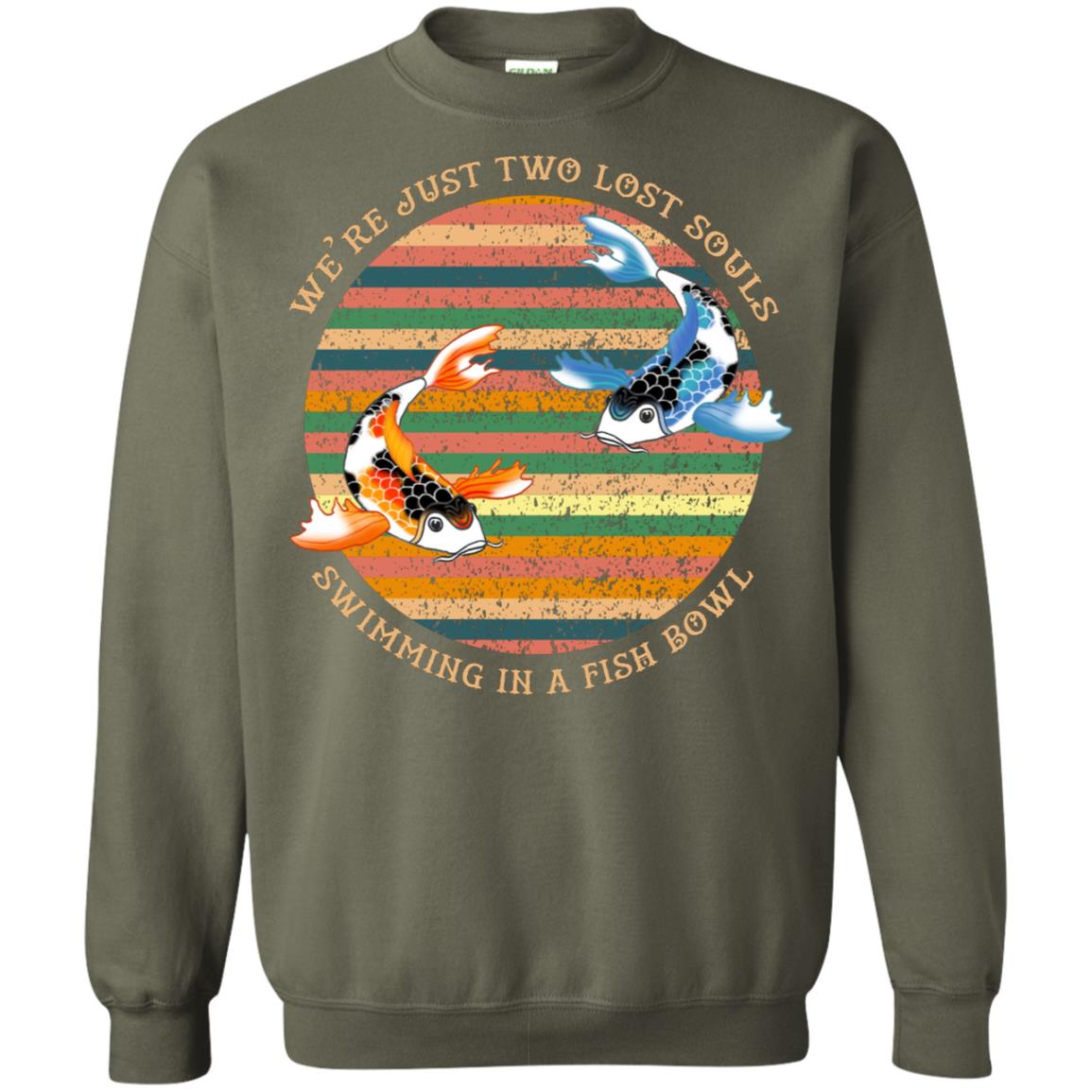 We Are Just Two Lost Souls Swimming In A Fish Bowl Shirt Military Green