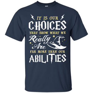 It Is Our Choices That Show What We Really Are Far More Than Our Abilities Harry Potter Fan T-shirtG200 Gildan Ultra Cotton T-Shirt