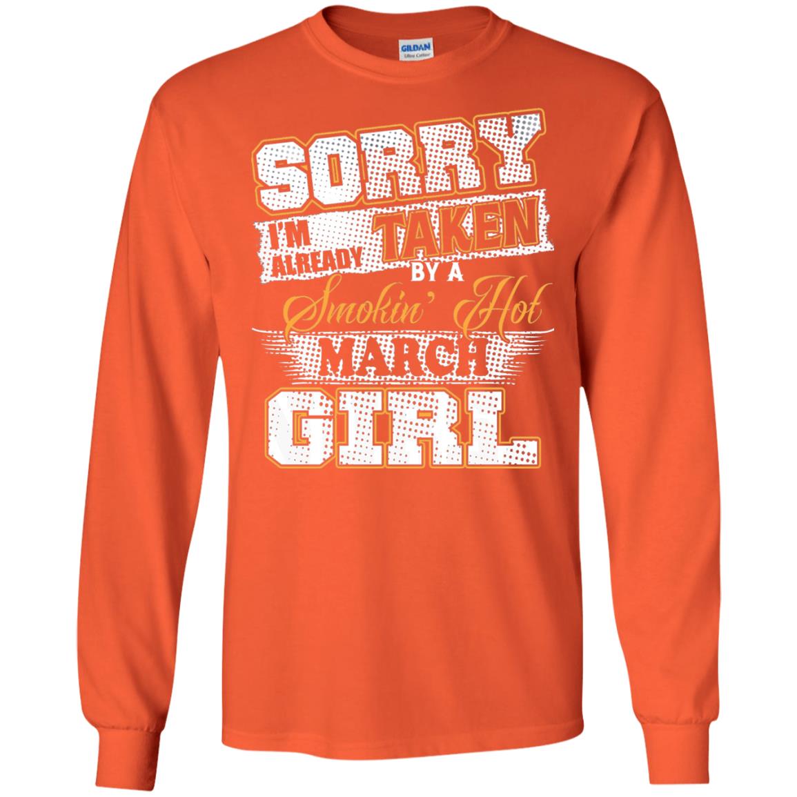 March T-shirt Sorry I_m Already Taken By A Smokin Hot March Girl Orange