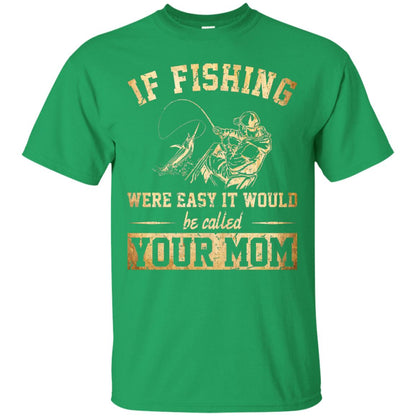 If Fishing Were Easy It Would Be Called Your Mom T-shirt Irish Green