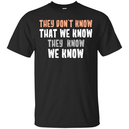 They Don_t Know That We Know They Know We Know Shirt Black