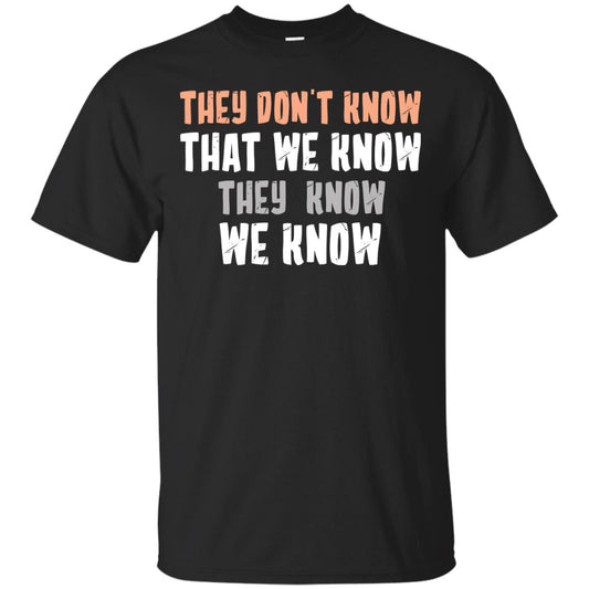 They Don_t Know That We Know They Know We Know Shirt Black
