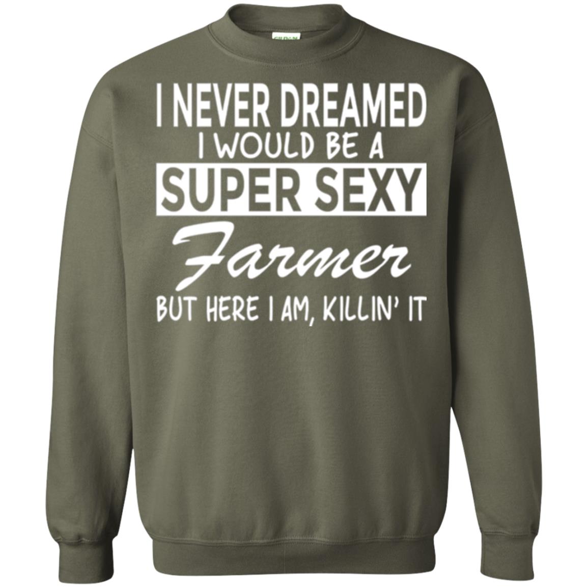 Farmer T-shirt I Never Dreamed I Would Be A Super Sexy Farmer Military Green