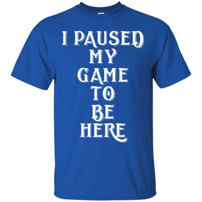 Gamer T-shirt I Paused My Game To Be Here Royal