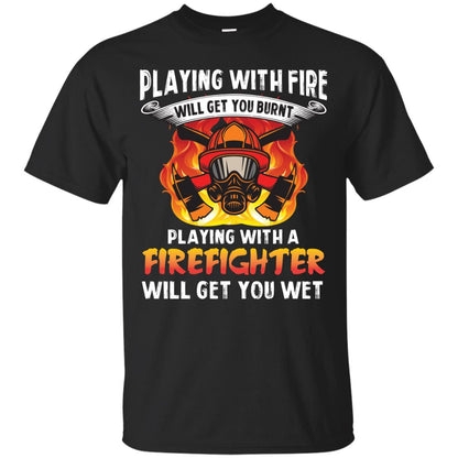 Playing With A Firefighter Will Get You Wet Funny Firefighter T-shirt Black