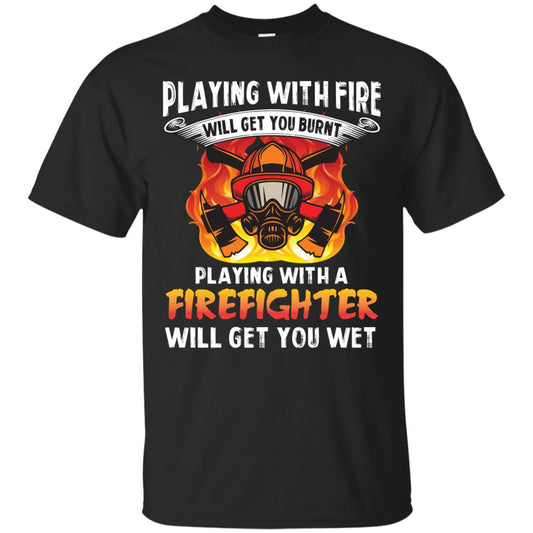Playing With A Firefighter Will Get You Wet Funny Firefighter T-shirt Black