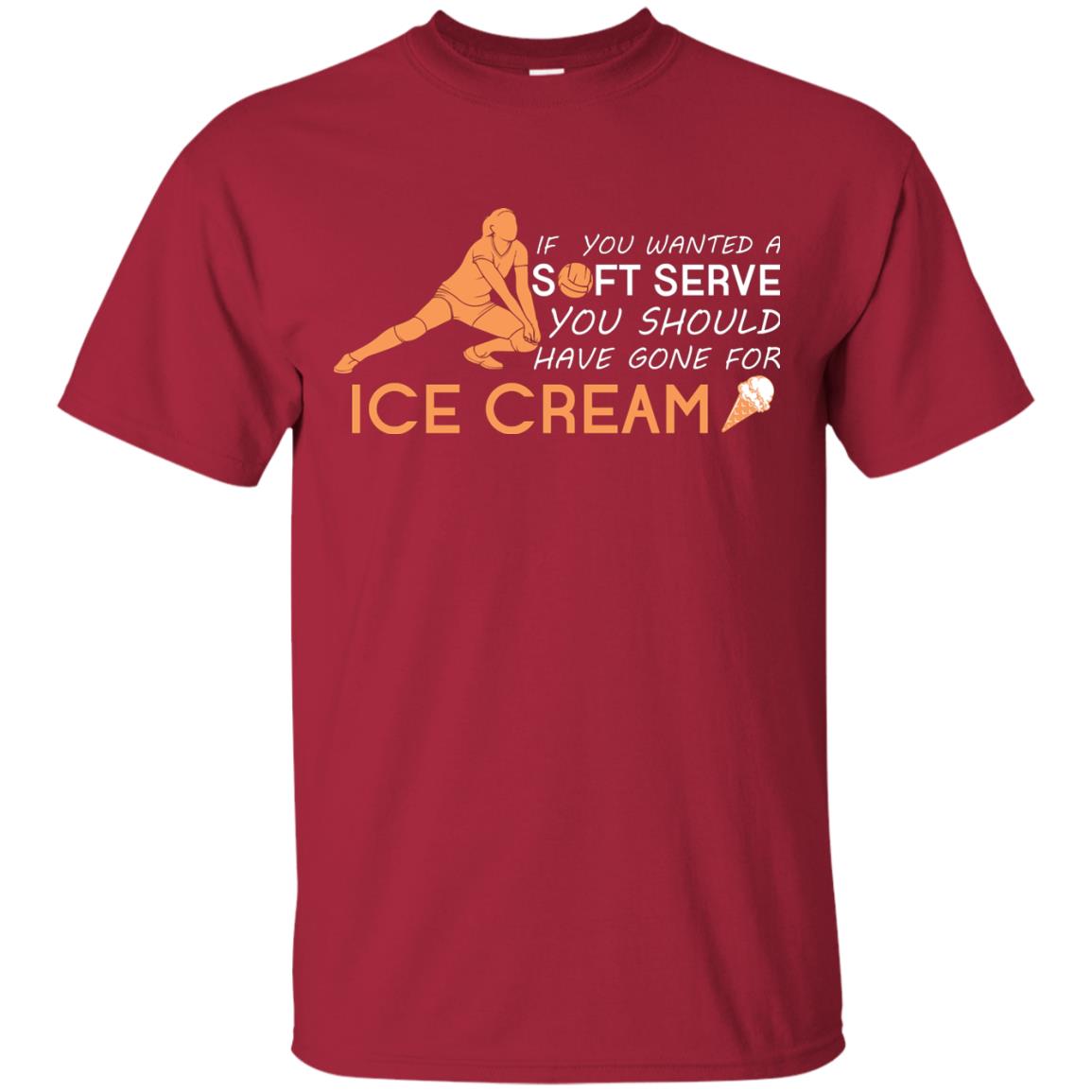 If You Wanted A Soft Serve You Should Have Gone For Ice Cream Cool Volleyball Shirt For Girls Cardinal