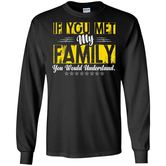 Family T-shirt If You Met My Family You Would Understand Black