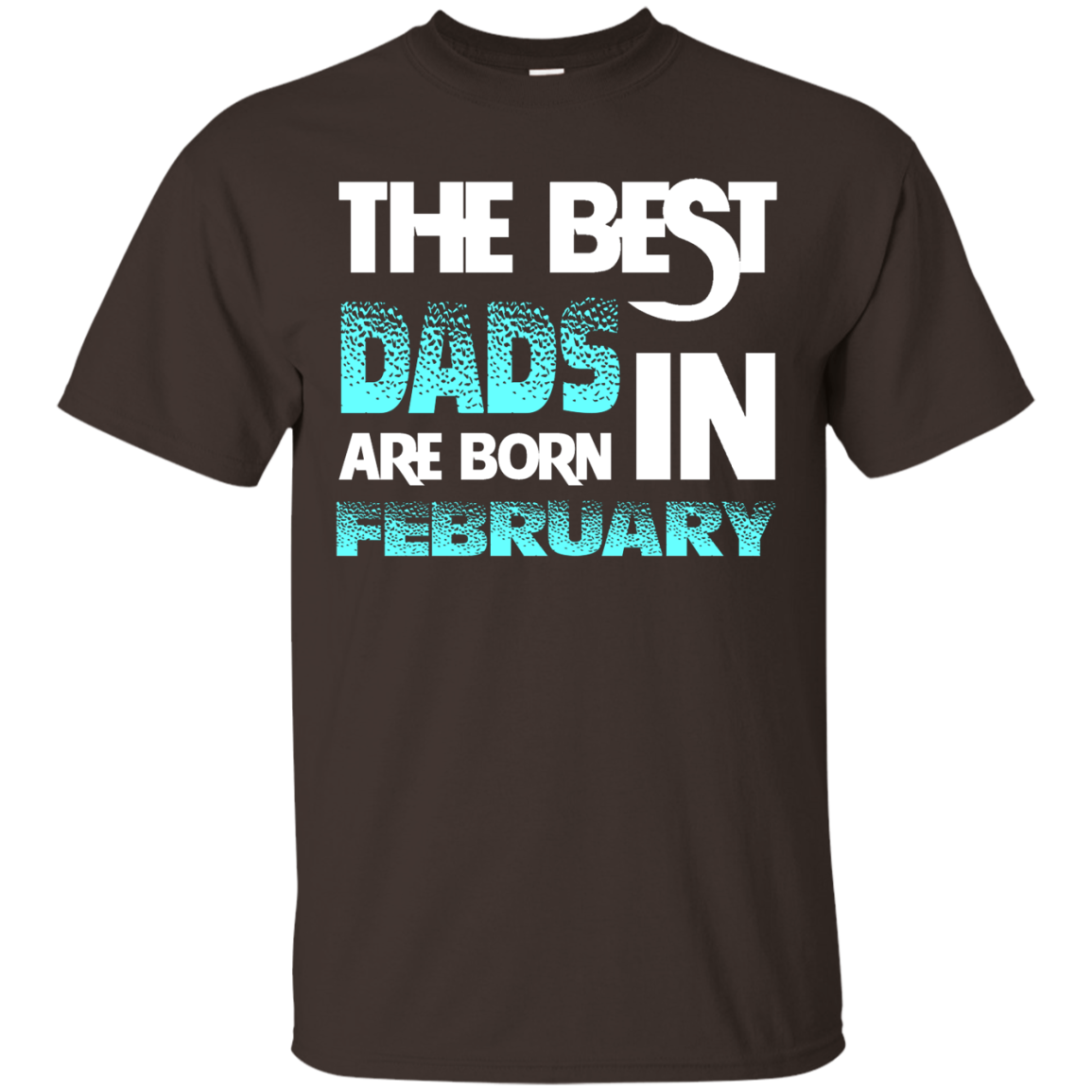 Daddy T-shirt The Best Dads Are Born In February Dark Chocolate