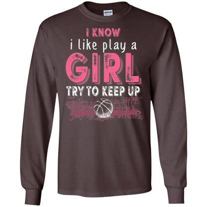 Basketball T-shirt I Know I Like Play A Girl Try To Keep Up Dark Chocolate