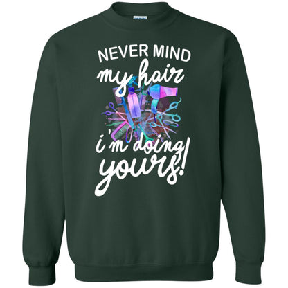 Never Mind My Hair Im Doing Yours Hairstylist Shirt Forest Green