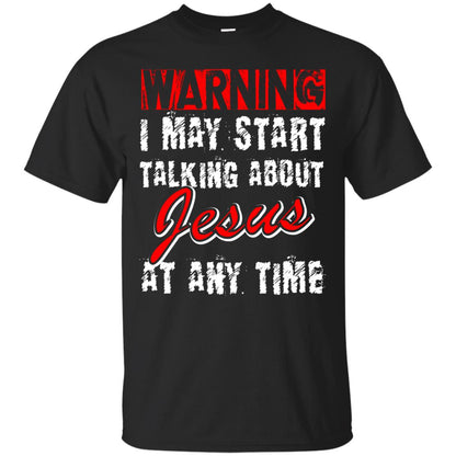 Christian T-shirt Warning I May Start Talking About Jesus At Any Time Black