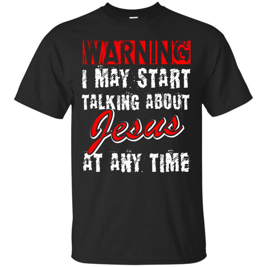 Christian T-shirt Warning I May Start Talking About Jesus At Any Time Black