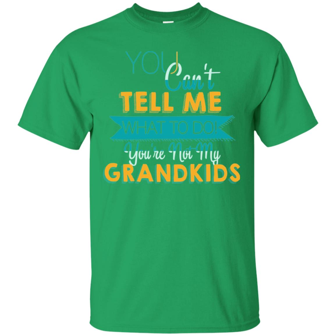 You Can't Tell Me What To Do You're Not My Grandkids Grandparents Gift Tshirt Irish Green