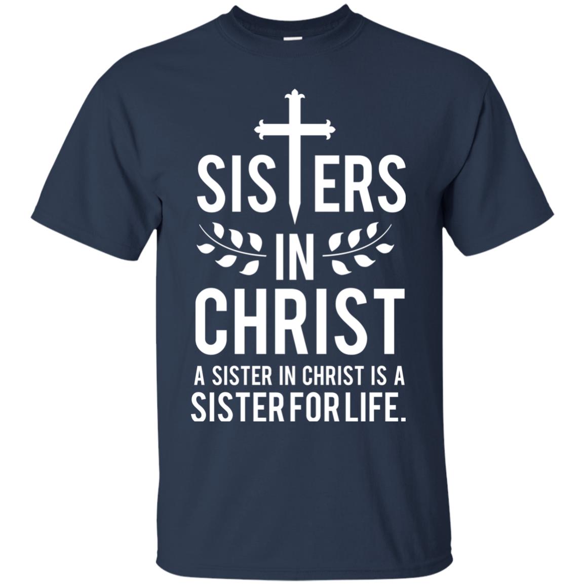 Sisters In Christ A Sister In Christ Is A Sister For Life Sister Shirt Navy