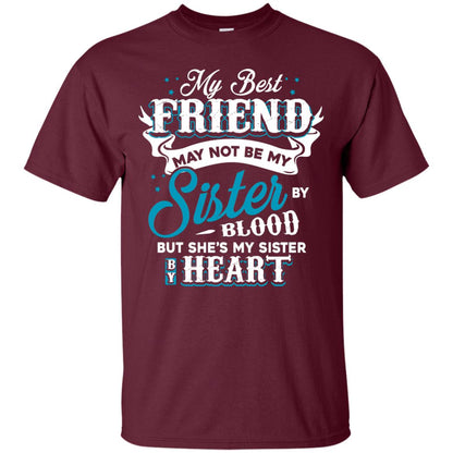 My Best Friend May Not Be My Sister By Blodd But She's My Sister By Heart Maroon