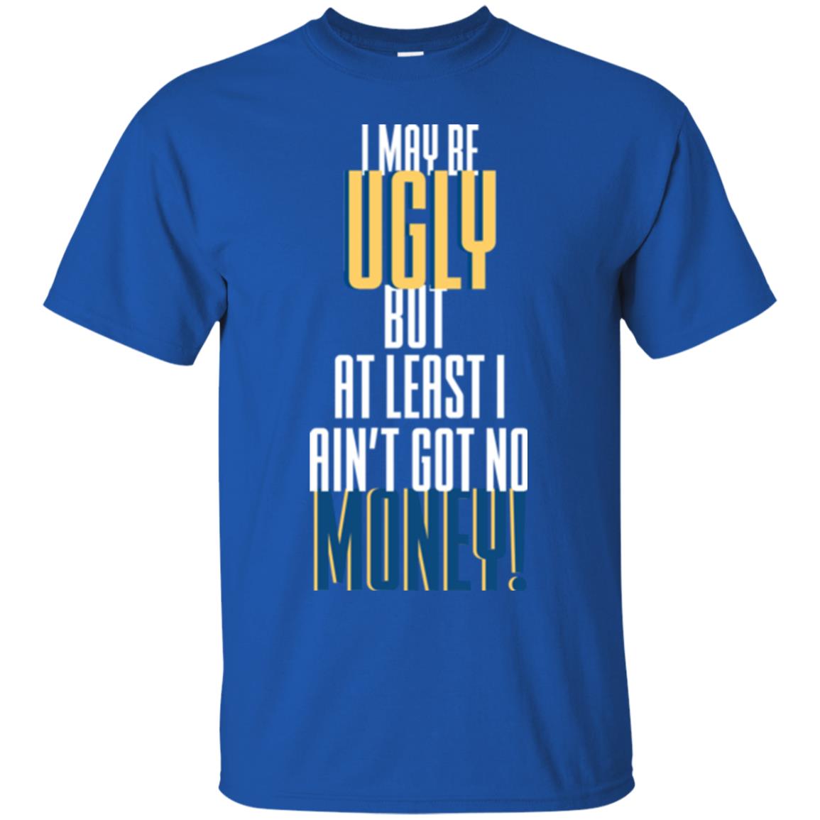 I Maybe Ugly But At Least Ain't Got No Money T-shirt Royal