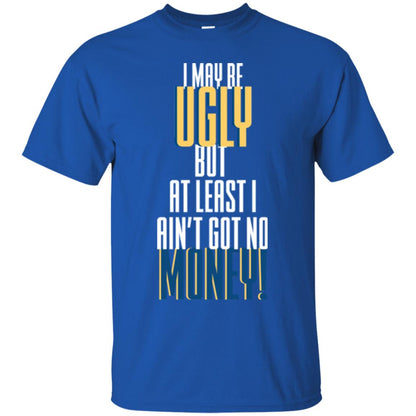I Maybe Ugly But At Least Ain't Got No Money T-shirt Royal