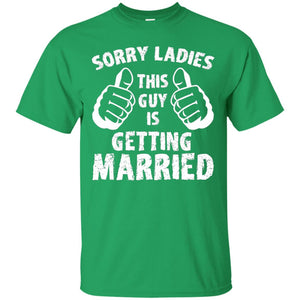 Sorry Ladies This Guy Is Getting Married T-shirt