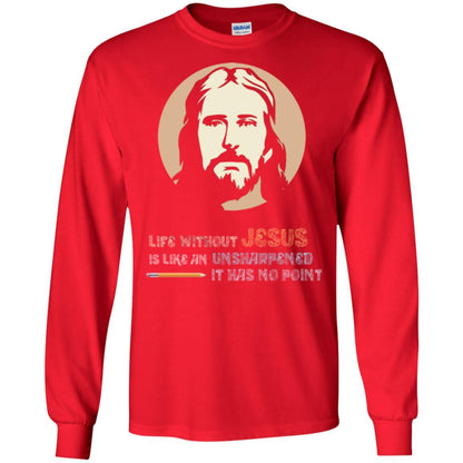 Christian T-shirt Life Without Jesus Is Like An Unsharpened Red