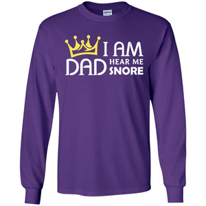 I Am Dad Hear Me Snore Daddy ShirtG240 Gildan LS Ultra Cotton T-Shirt