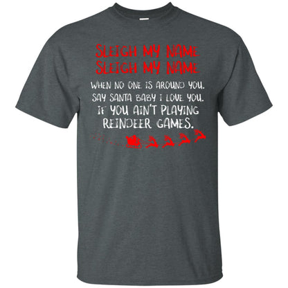 Sleigh My Nam When No One Around You Saying Baby I Love You If You Ain't Playing Reindeer Games Shirt Dark Heather